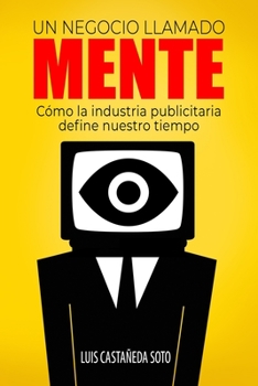 Paperback Un negocio llamado mente: Cómo la industria publicitaria define nuestro tiempo [Spanish] Book