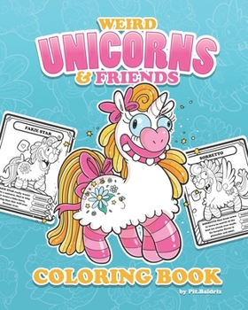 Weird Unicorns & Friends Coloring Book: Fantasy and Magic Creatures