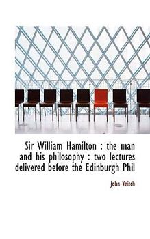 Paperback Sir William Hamilton: The Man and His Philosophy: Two Lectures Delivered Before the Edinburgh Phil Book