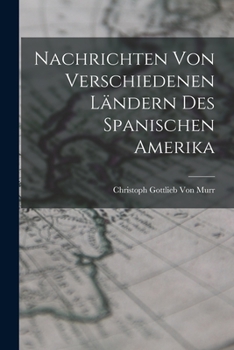 Paperback Nachrichten von verschiedenen Ländern des Spanischen Amerika [German] Book