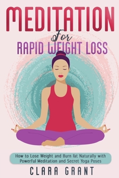 MEDITATION FOR RAPID WEIGHT LOSS: How to Lose Weight and Burn Fat Naturally with Powerful Meditation and Secret Yoga Poses