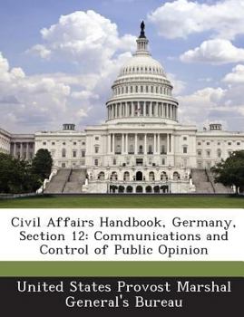 Paperback Civil Affairs Handbook, Germany, Section 12: Communications and Control of Public Opinion Book