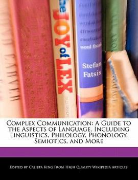 Paperback Complex Communication: A Guide to the Aspects of Language, Including Linguistics, Philology, Phonology, Semiotics, and More Book