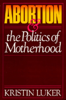 Abortion and the Politics of Motherhood (California Series on Social Choice & Political Economy) - Book  of the California Series on Social Choice and Political Economy