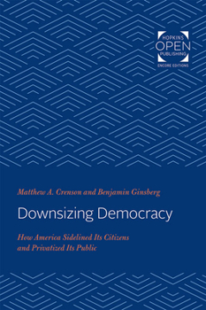 Paperback Downsizing Democracy: How America Sidelined Its Citizens and Privatized Its Public Book