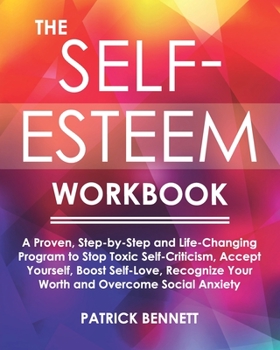 Paperback The Self-Esteem Workbook: A Proven, Step-by-Step and Life-Changing Program to Stop Toxic Self-Criticism, Accept Yourself, Boost Self-Love, Recog Book