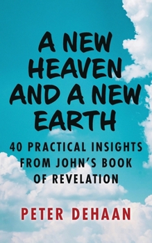 Paperback A New Heaven and a New Earth: 40 Practical Insights from John's Book of Revelation Book