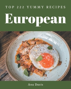 Paperback Top 222 Yummy European Recipes: A Must-have Yummy European Cookbook for Everyone Book