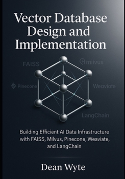 Paperback Vector Database Design and Implementation: Building Efficient AI Data Infrastructure with FAISS, Milvus, Pinecone, Weaviate, and LangChain Book