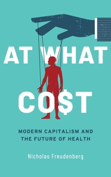 Hardcover At What Cost: Modern Capitalism and the Future of Health Book