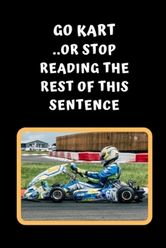 Paperback Go Kart Or Stop Reading The Rest Of This Sentence: Themed Novelty Lined Notebook / Journal To Write In Perfect Gift Item (6 x 9 inches) Book