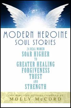 Paperback Modern Heroine Soul Stories: 24 Real Women Soar Higher to Greater Healing, Forgiveness, Trust, and Strength Book