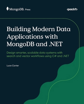 Building Modern Data Applications with MongoDB and .NET: Design smarter, scalable data systems with search and vector workflows using C# and .NET