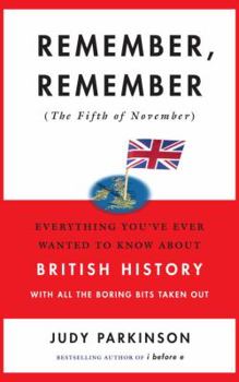 Hardcover Remember, Remember (the Fifth of November): Everything You've Ever Wanted to Know About British History with All the Boring Bits Taken Out Book