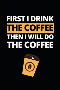 Paperback First I Drink The Coffee Then I Will Do The Coffee: Notebook Journal For Baristas Book