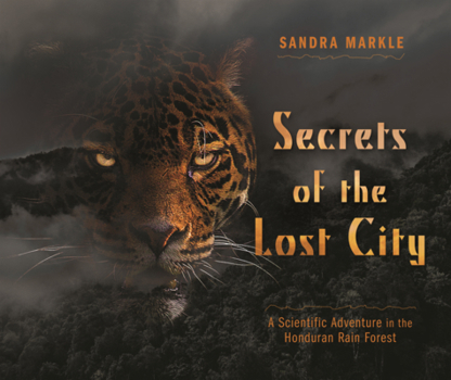 Secrets of the Lost City: A Scientific Adventure in the Honduran Rain Forest