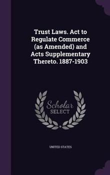Hardcover Trust Laws. Act to Regulate Commerce (as Amended) and Acts Supplementary Thereto. 1887-1903 Book