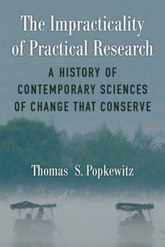 Hardcover The Impracticality of Practical Research: A History of Contemporary Sciences of Change That Conserve Book