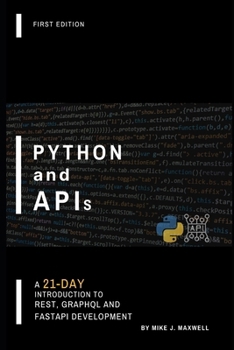 Python and APIs: A 21-Day Introduction to REST, GraphQL and FastAPI Development (The CodeCraft Series)