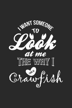 Paperback I Want Someone To Look At Me The Way I Look at Crawfish: Funny Crawfish Notebook for any seafood and crayfish lover.Fun Crawdaddy Quotes and Sayings . Book