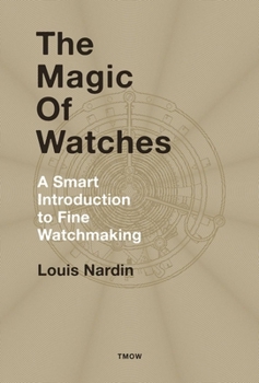 Hardcover The Magic of Watches: A Smart Introduction to Fine Watchmaking Book