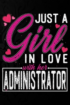 Paperback Just A Girl In Love With Her Administrator: Cute Valentine's day or anniversary notebook for a girl whose boyfriend or husband is an awesome Administr Book