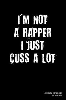 I'm Not A Rapper I Just Cuss A Lot: Notebook, Journal, Or Diary  | 110 Blank Lined Pages | 6" X 9" | Matte Finished Soft Cover