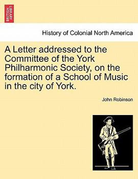 A Letter addressed to the Committee of the York Philharmonic Society, on the formation of a School of Music in the city of York.