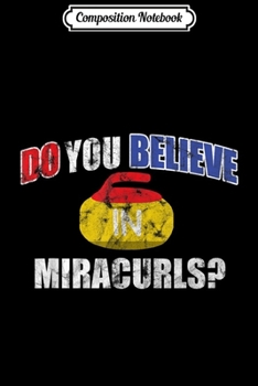 Composition Notebook: Mens Curling Miracurls Do You Believe Miracurls on Ice Journal/Notebook Blank Lined Ruled 6x9 100 Pages