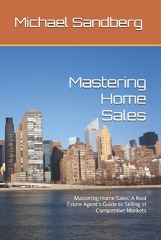 Paperback Mastering Home Sales: Mastering Home Sales: A Real Estate Agent's Guide to Selling in Competitive Markets Book