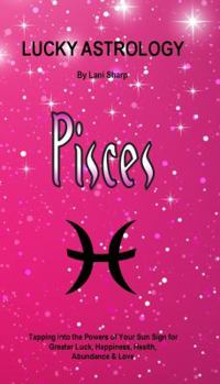 Paperback Lucky Astrology - Pisces: Tapping into the Powers of Your Sun Sign for Greater Luck, Happiness, Health, Abundance & Love Book