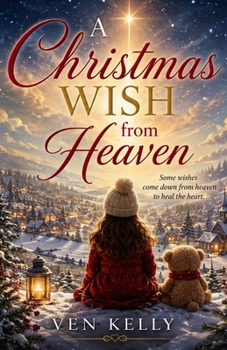 A Christmas Wish from Heaven: A Heartwarming Christmas Story of Hope, Love, Faith, and Miracles (THE CHRISTMAS MIRACLES COLLECTION)