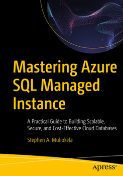 Paperback Mastering Azure SQL Managed Instance: A Practical Guide to Building Scalable, Secure, and Cost-Effective Cloud Databases Book