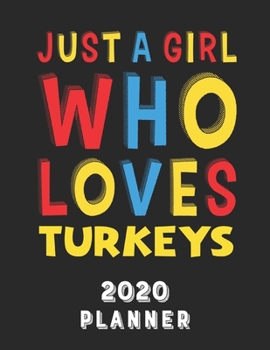 Paperback Just A Girl Who Loves Turkeys 2020 Planner: Weekly Monthly 2020 Planner For Girl Women Who Loves Turkeys 8.5x11 67 Pages Book