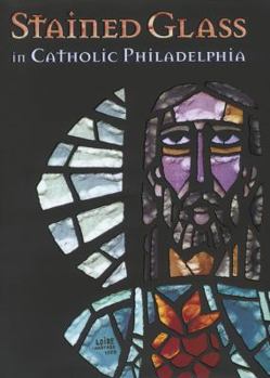 Stained Glass in Catholic Philadelphia - Book  of the Regional Studies