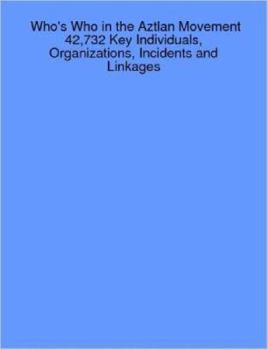 Paperback Who's Who in the Aztlan Movement: 42,732 Key Individuals, Organizations, Incidents and Linkages Book