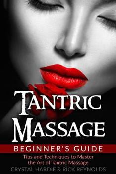 Paperback Tantric Massage Beginner's Guide: Tips and Techniques to Master the Art of Tantric Massage! Book