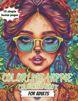Color Me Hippie! Coloring Book For Adults Hippie Coloring Book:10 simple bonus pages added Groovy Women Portraits : Dive Deep into the Heart of Hippie ... Those Who Embrace Peace, Love, and Good Vibes
