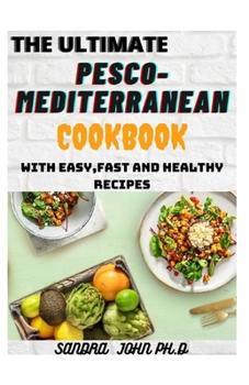 Paperback The Ultimate Pesco-Mediterranean Cookbook: The Complete Pesco-Mediterranean Cookbook with Easy, Fast and Healthy Recipes for the Beginners and Dummies Book