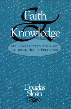 Paperback Faith and Knowledge: Mainline Protestantism and American Higher Education Book