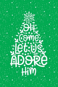 Oh, Come Let Us Adore Him: Christmas Gift Shopping List Planner Book, Holiday Gift Tracker and Organizer, Calendar, Store Receipts, Notes and Ideas, Green