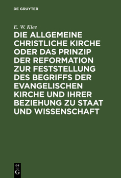 Hardcover Die Allgemeine Christliche Kirche Oder Das Prinzip Der Reformation Zur Feststellung Des Begriffs Der Evangelischen Kirche Und Ihrer Beziehung Zu Staat [German] Book