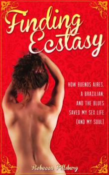 Paperback Finding Ecstasy: How Buenos Aires, a Brazilian, and the Blues Saved My Sex Life (and My Soul) Book