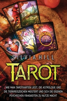 Tarot: Wie man Tarotkarten liest, die Astrologie und die Tierkreiszeichen meistert und sich die eigenen psychischen Fähigkeiten zu Nutze macht (Wahrsagemethoden) (German Edition)