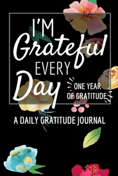 Paperback I'm Grateful Every Day - One Year of Gratitude: Daily Gratitude Journal - 52 Weeks of Gratitude - 5 Minutes A Day - Floral Design Book
