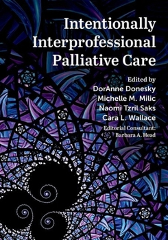 Hardcover Intentionally Interprofessional Palliative Care: Synergy in Education and Practice Book