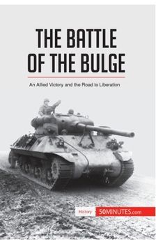The Battle of the Bulge: An Allied Victory and the Road to Liberation
