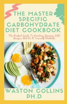 Paperback The Master Specific Carbohydrate Diet Cookbook: The Perfect Guide To Creating Amazing SCD Recipes Wit Do It Yourself Methods Book