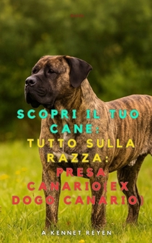 Scopri il tuo Cane:Tutto sulla razza: Presa Canario (ex Dogo Canario) (Italian Edition)