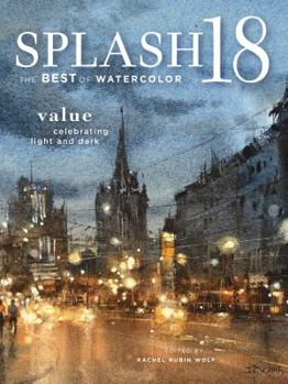 Hardcover Splash 18: Value - Celebrating Light and Dark (Splash: The Best of Watercolor, 18) Book